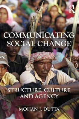 Communicating Social Change: Structure, Culture, and Agency by Dutta, Mohan J.