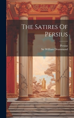 The Satires Of Persius by Persius