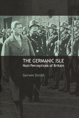 The Germanic Isle: Nazi Perceptions of Britain by Strobl, Gerwin