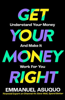 Get Your Money Right: Understand Your Money and Make It Work for You by Asuquo, Emmanuel