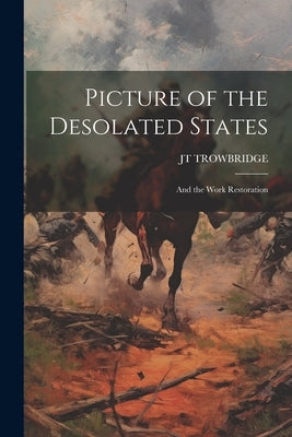 Picture of the Desolated States; and the Work Restoration by Trowbridge, Jt