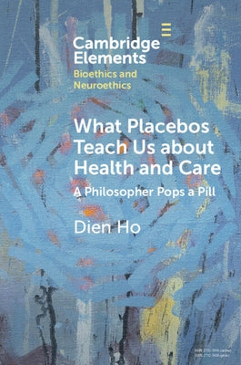 What Placebos Teach Us about Health and Care by Ho, Dien