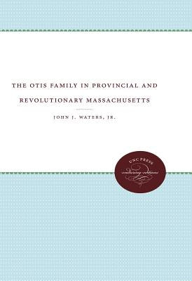 The Otis Family in Provincial and Revolutionary Massachusetts by Waters, John J.