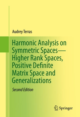 Harmonic Analysis on Symmetric Spaces--Higher Rank Spaces, Positive Definite Matrix Space and Generalizations by Terras, Audrey