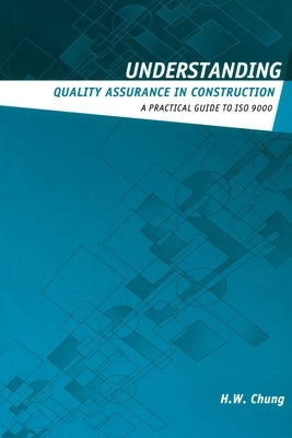 Understanding Quality Assurance in Construction: A Practical Guide to ISO 9000 by Chung, H. W.
