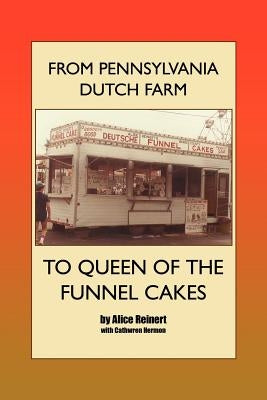 From Pennsylvania Dutch Farm to Queen of the Funnel Cakes by Reinert, Alice