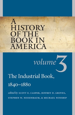 A History of the Book in America: Volume 3: The Industrial Book, 1840-1880 by Casper, Scott E.