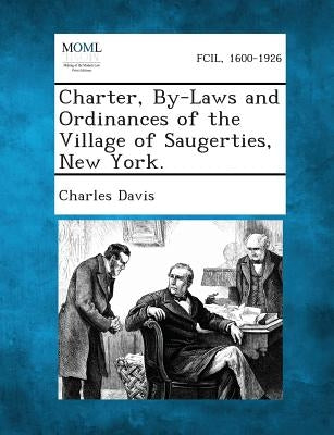 Charter, By-Laws and Ordinances of the Village of Saugerties, New York. by Davis, Charles