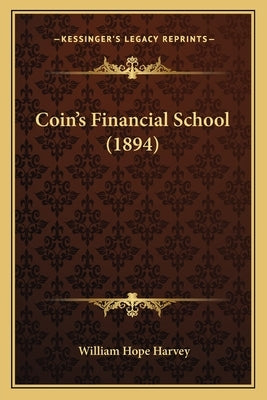 Coin's Financial School (1894) by Harvey, William Hope