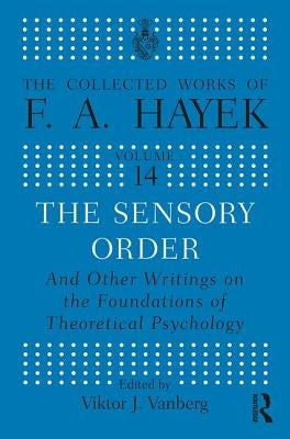 The Sensory Order and Other Writings on the Foundations of Theoretical Psychology by Hayek, F. a.