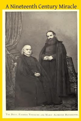 A Nineteenth Century Miracle: The Brothers Ratisbonne and the Congregation of Notre Dame de Sion by Hermenegild Tosf, Brother