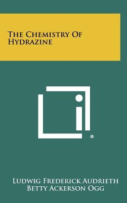 The Chemistry Of Hydrazine by Audrieth, Ludwig Frederick