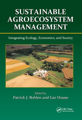 Sustainable Agroecosystem Management: Integrating Ecology, Economics, and Society by Bohlen, Patrick J.