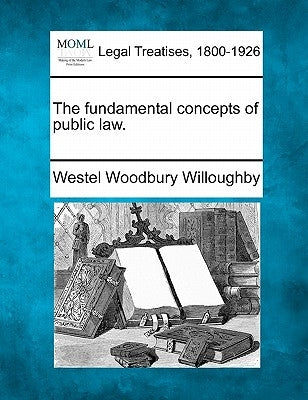 The fundamental concepts of public law. by Willoughby, Westel Woodbury