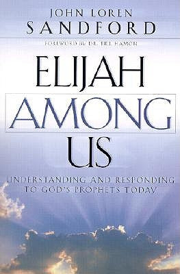 Elijah Among Us: Understanding and Responding to God's Prophets Today by Sandford, John Loren