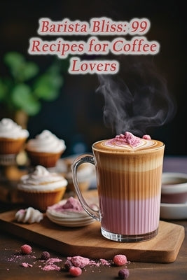 Barista Bliss: 99 Recipes for Coffee Lovers by Hero, The Hungry
