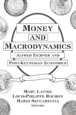 Money and Macrodynamics: Alfred Eichner and Post-Keynesian Economics by Lavoie, Marc