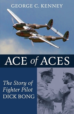 Ace of Aces: The Story of Fighter Pilot Dick Bong by Kenney, George C.