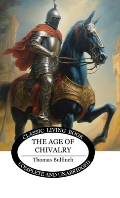 The Age of Chivalry by Bulfinch, Thomas