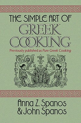 The Simple Art of Greek Cooking by Spanos, Anna Z.