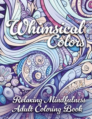 Whimsical Colors: Relaxing Mindfulness Adult Coloring Book by Berling, Jennifer