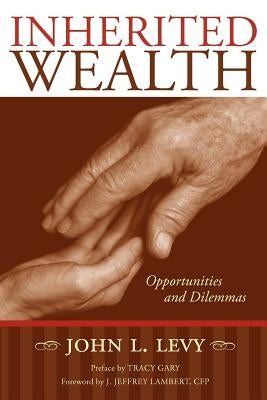 Inherited Wealth: Opportunities and Dilemmas by Levy, John L.