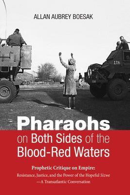 Pharaohs on Both Sides of the Blood-Red Waters: Prophetic Critique on Empire: Resistance, Justice, and the Power of the Hopeful Sizwe--A Transatlantic by Boesak, Allan Aubrey