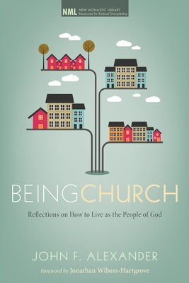 Being Church: Reflections on How to Live as the People of God by Alexander, John F.