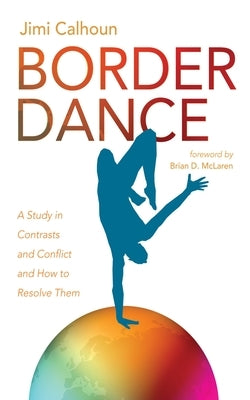 Border Dance: A Study in Contrasts and Conflict and How to Resolve Them by Calhoun, Jimi
