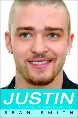 Justin: The Unauthorized Biography by Smith, Sean