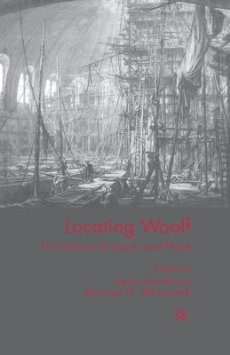 Locating Woolf: The Politics of Space and Place by Snaith, A.