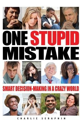 One Stupid Mistake: Smart Decision-Making in a Crazy World by Seraphin, Charlie