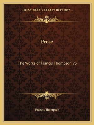 Prose: The Works of Francis Thompson V3 by Thompson, Francis