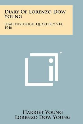 Diary Of Lorenzo Dow Young: Utah Historical Quarterly V14, 1946 by Young, Harriet