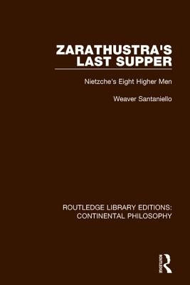 Zarathustra's Last Supper: Nietzche's Eight Higher Men by Santaniello, Weaver