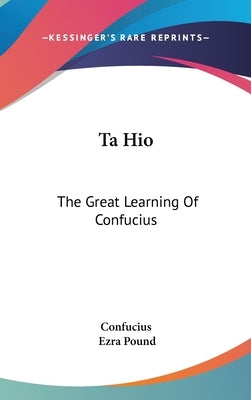 Ta Hio: The Great Learning Of Confucius by Confucius