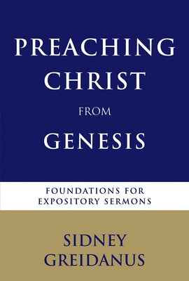 Preaching Christ from Genesis: Foundations for Expository Sermons by Greidanus, Sidney