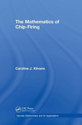 The Mathematics of Chip-Firing by Klivans, Caroline J.