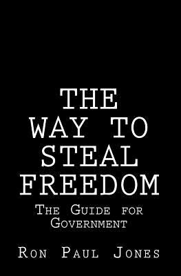 The Way to Steal Freedom: The Guide for Government by Jones, Ron Paul