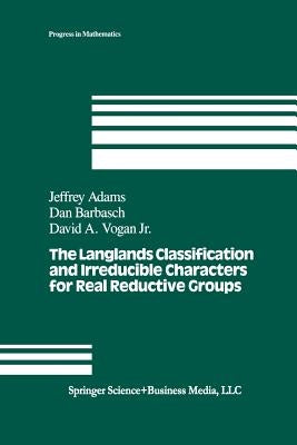 The Langlands Classification and Irreducible Characters for Real Reductive Groups by Adams, J.