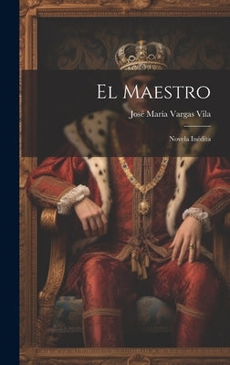 El maestro: Novela inédita by Vargas Vila, Jos&#233; Mar&#237;a