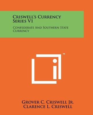 Criswell's Currency Series V1: Confederate And Southern State Currency by Criswell Jr, Grover C.