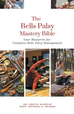 The Bells Palsy Mastery Bible: Your Blueprint for Complete Bells Palsy Management by Kashyap, Ankita