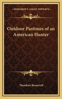 Outdoor Pastimes of an American Hunter by Roosevelt, Theodore