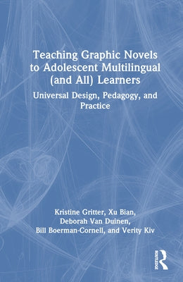 Teaching Graphic Novels to Adolescent Multilingual (and All) Learners: Universal Design, Pedagogy, and Practice by Gritter, Kristine