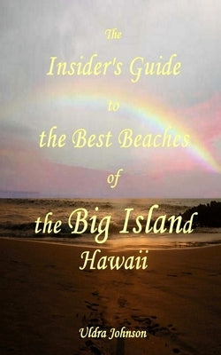 The New Insider's Guide to the Best Beaches of the Big Island Hawaii: Newly Revised with Maps and Complete Directions! by Johnson, Uldra