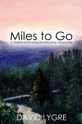 Miles to go: A Lifetime of Running and Bicycling Adventures by Lygre, David
