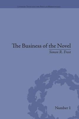 The Business of the Novel: Economics, Aesthetics and the Case of Middlemarch by Frost, Simon R.
