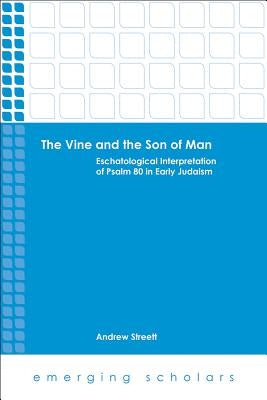 The Vine and the Son of Man: Eschatological Interpretation of Psalm 80 in Early Judaism by Streett, Andrew