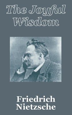 The Joyful Wisdom by Nietzsche, Friedrich Wilhelm